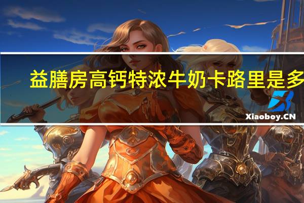益膳房 高钙特浓牛奶卡路里是多少