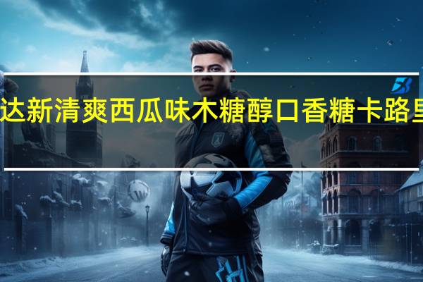 益达 新清爽西瓜味木糖醇口香糖卡路里是多少