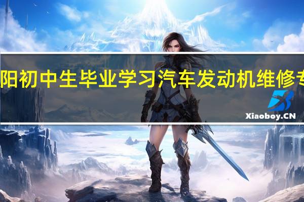益阳初中生毕业学习汽车发动机维修专业如何