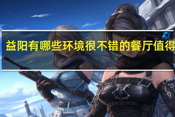 益阳有哪些环境很不错的餐厅值得推荐