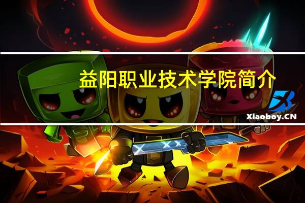 益阳职业技术学院简介。