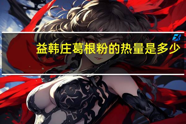 益韩庄 葛根粉的热量是多少