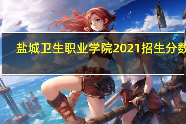 盐城卫生职业学院2021招生分数线（盐城卫生职业学院）