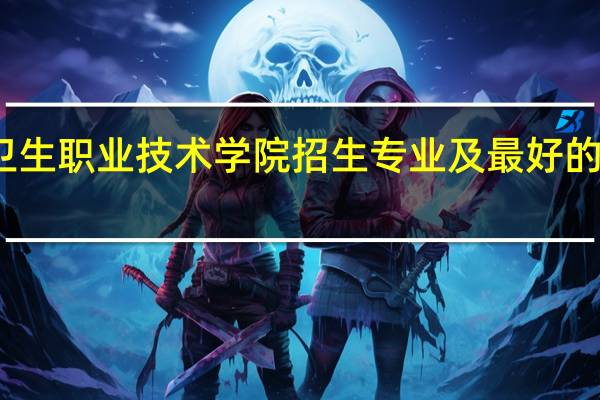 盐城卫生职业技术学院招生专业及最好的专业有哪些