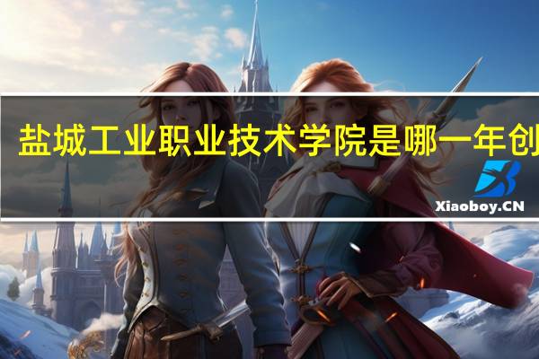 盐城工业职业技术学院是哪一年创办的