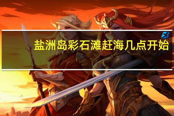 盐洲岛彩石滩赶海几点开始