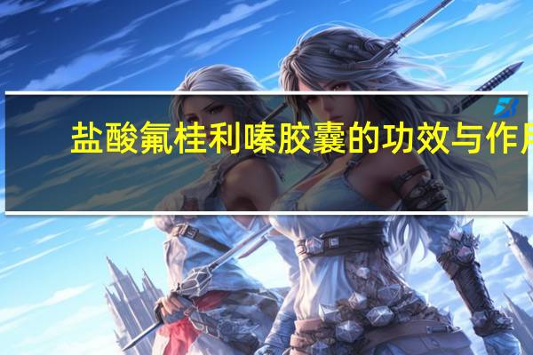 盐酸氟桂利嗪胶囊的功效与作用(盐酸氟桂利嗪胶囊一天吃几次)