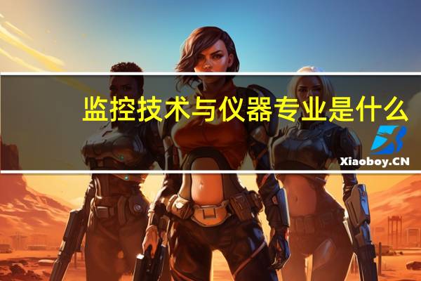监控技术与仪器专业是什么