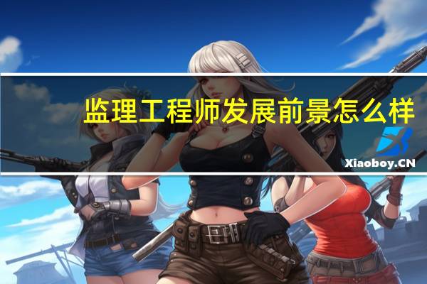 监理工程师发展前景怎么样