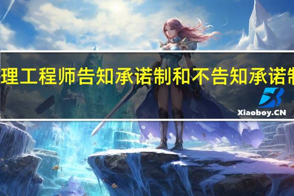 监理工程师告知承诺制和不告知承诺制的区别