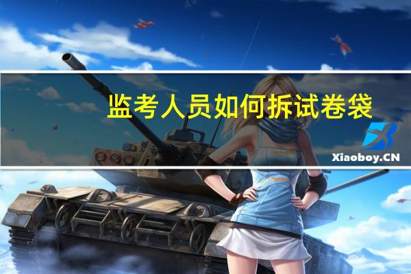 监考人员如何拆试卷袋