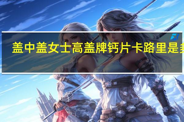 盖中盖 女士高盖牌钙片卡路里是多少
