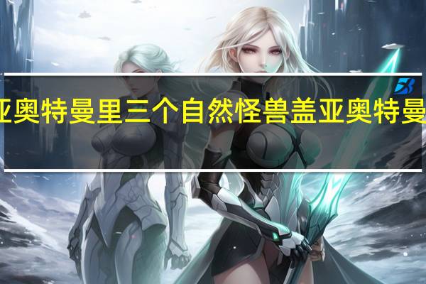 盖亚奥特曼里三个自然怪兽 盖亚奥特曼邪恶复苏