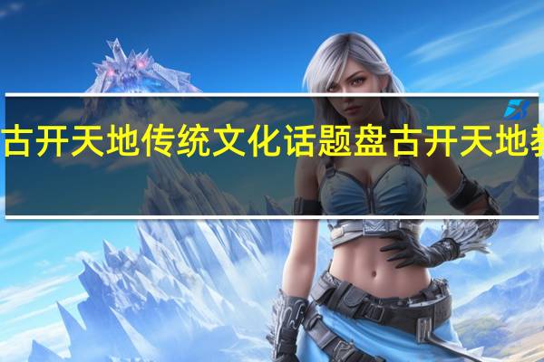 盘古开天地传统文化话题 盘古开天地教学设计