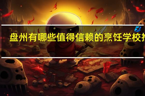 盘州有哪些值得信赖的烹饪学校推荐