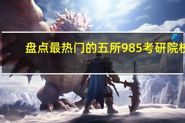 盘点最热门的五所985考研院校