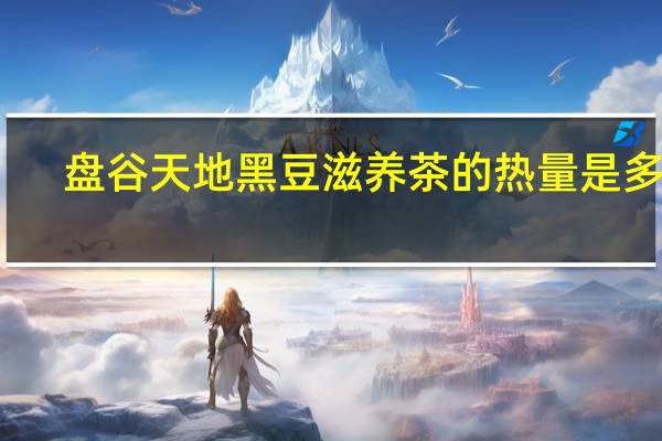 盘谷天地 黑豆滋养茶的热量是多少