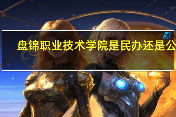 盘锦职业技术学院是民办还是公办
