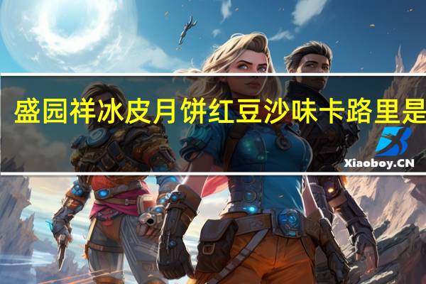 盛园祥 冰皮月饼 红豆沙味卡路里是多少