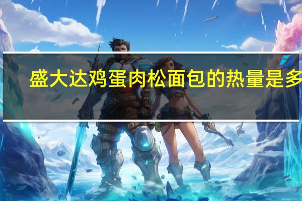 盛大达 鸡蛋肉松面包的热量是多少