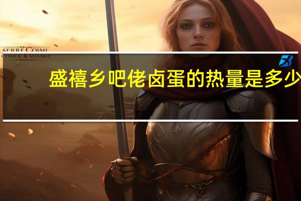 盛禧 乡吧佬卤蛋的热量是多少