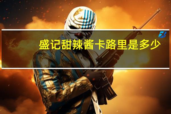 盛记 甜辣酱卡路里是多少