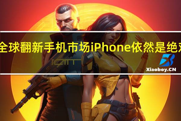 目前全球翻新手机市场iPhone依然是绝对的领头羊