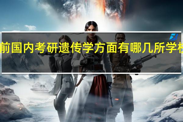 目前国内考研遗传学方面有哪几所学校比较好