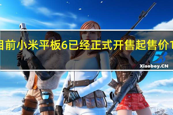 目前小米平板6已经正式开售起售价1899元