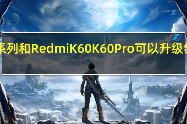 目前小米13系列和RedmiK60 K60Pro可以升级尝鲜澎湃OS开发版