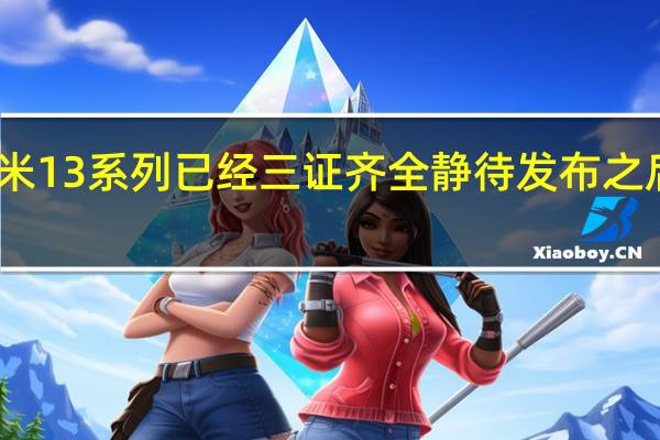 目前小米13系列已经三证齐全静待发布之后就能上市了