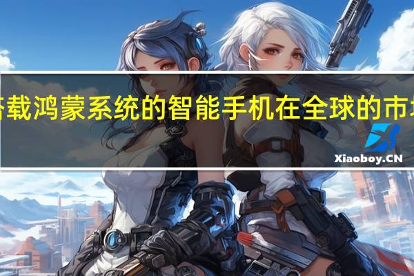 目前搭载鸿蒙系统的智能手机在全球的市场份额为2%