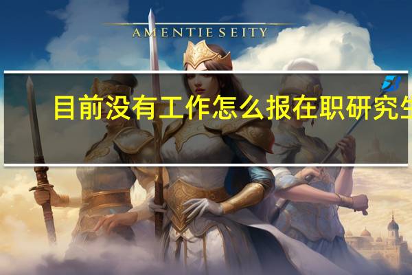 目前没有工作怎么报在职研究生
