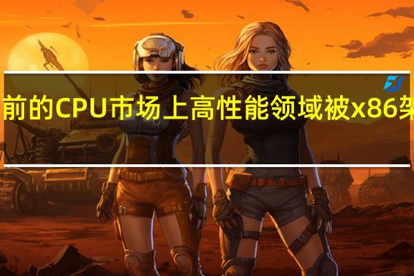 目前的CPU市场上高性能领域被x86架构占领