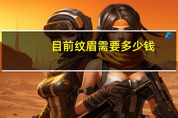 目前纹眉需要多少钱？纹眉成本到底是多少