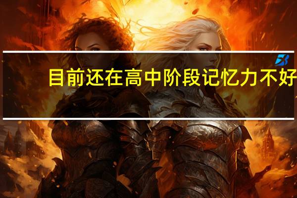 目前还在高中阶段记忆力不好，我想提升记忆力，不知道怎么办！