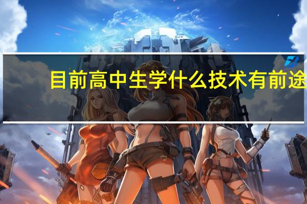 目前高中生学什么技术有前途