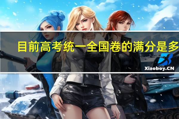 目前高考统一全国卷的满分是多少,而上清华北大的录取分数线是多少