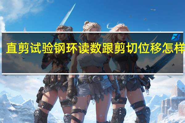 直剪试验钢环读数跟剪切位移怎样确定