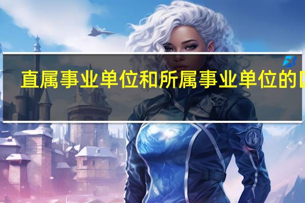 直属事业单位和所属事业单位的区别