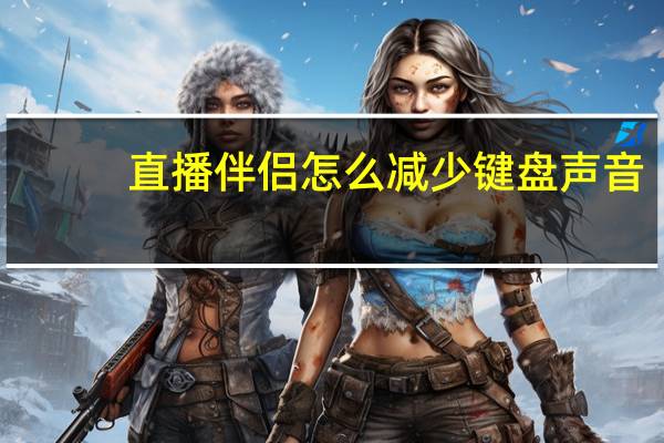 直播伴侣怎么减少键盘声音
