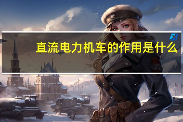 直流电力机车的作用是什么