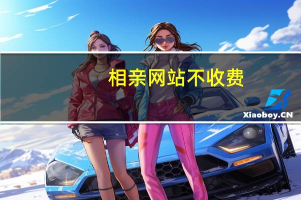 相亲网站不收费（不收费的相亲网）