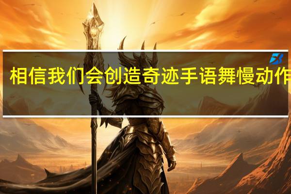 相信我们会创造奇迹手语舞 慢动作教学