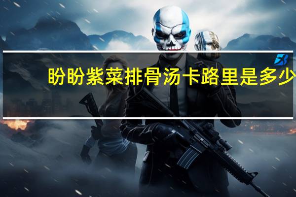 盼盼 紫菜排骨汤卡路里是多少