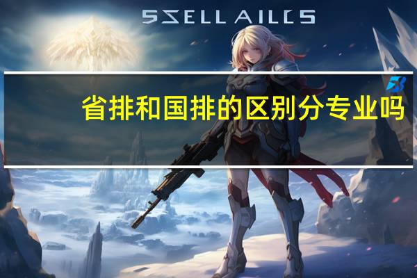 省排和国排的区别分专业吗
