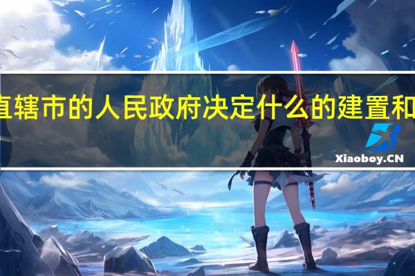 省直辖市的人民政府决定什么的建置和区域规划