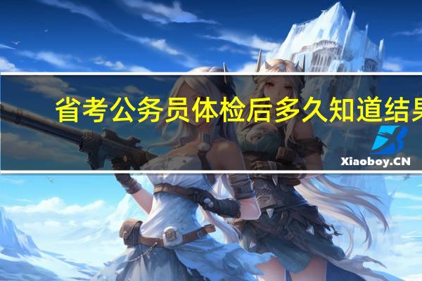 省考公务员体检后多久知道结果