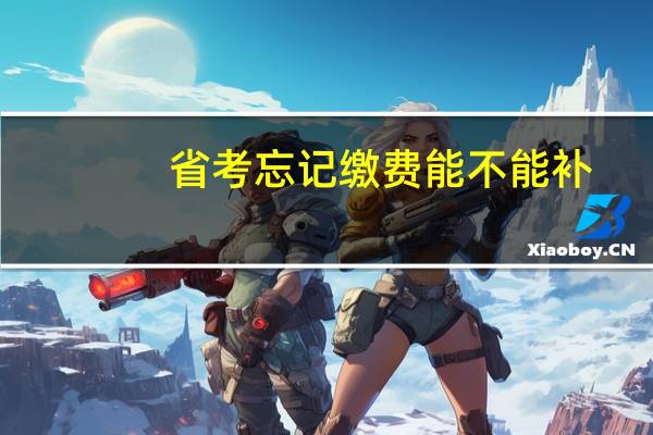 省考忘记缴费能不能补