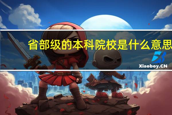 省部级的本科院校是什么意思